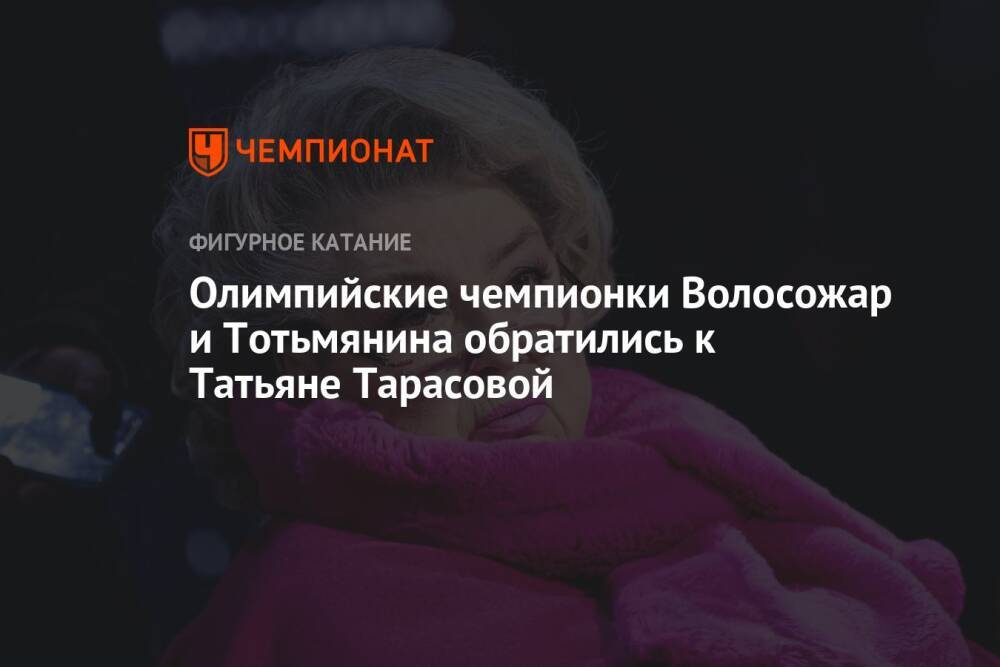 Олимпийские чемпионки Волосожар и Тотьмянина обратились к Татьяне Тарасовой