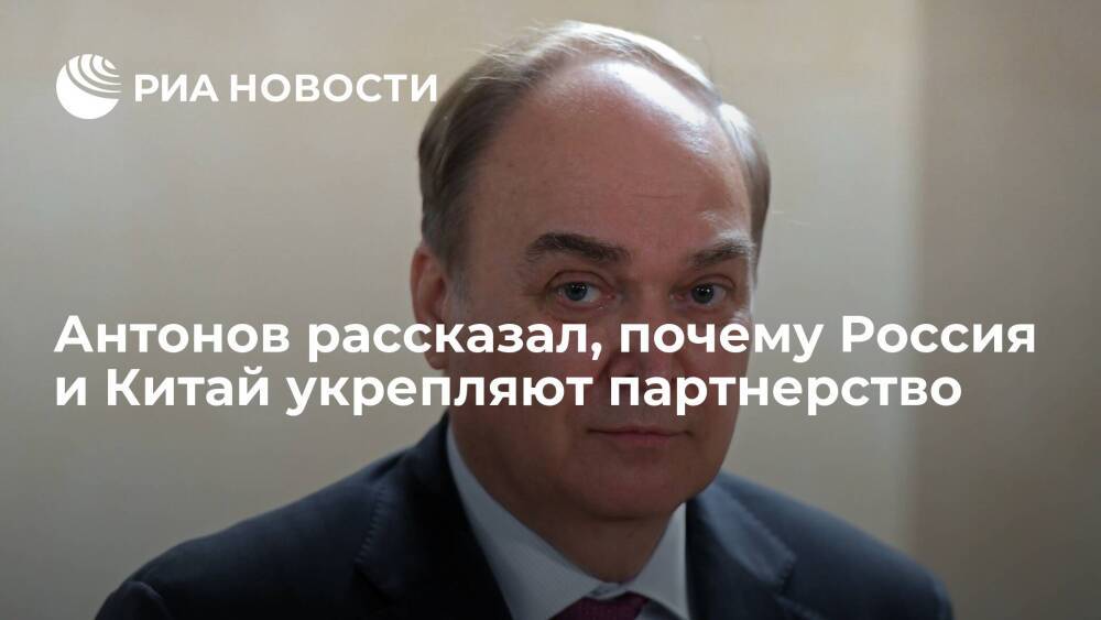 Посол в США Антонов: обстановка в мире толкает Россию и Китай к укреплению партнерства