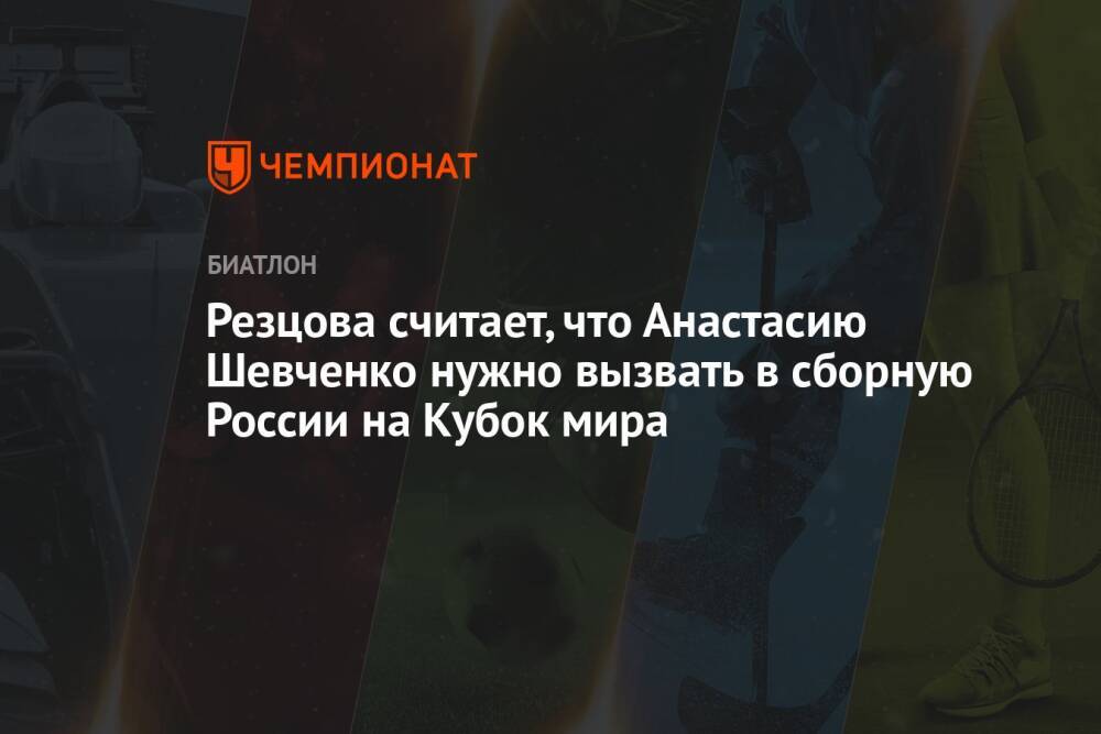 Резцова считает, что Анастасию Шевченко нужно вызвать в сборную России на Кубок мира