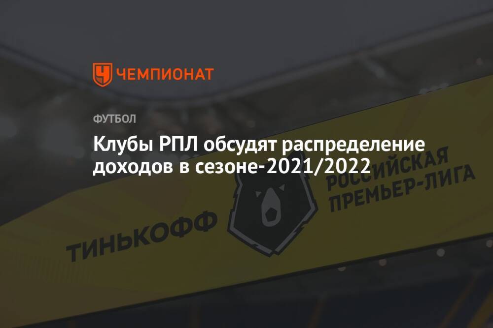 Клубы РПЛ обсудят распределение доходов в сезоне-2021/2022