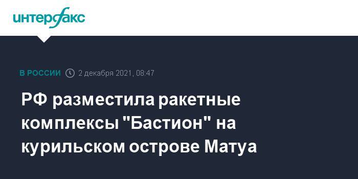 РФ разместила ракетные комплексы "Бастион" на курильском острое Матуа