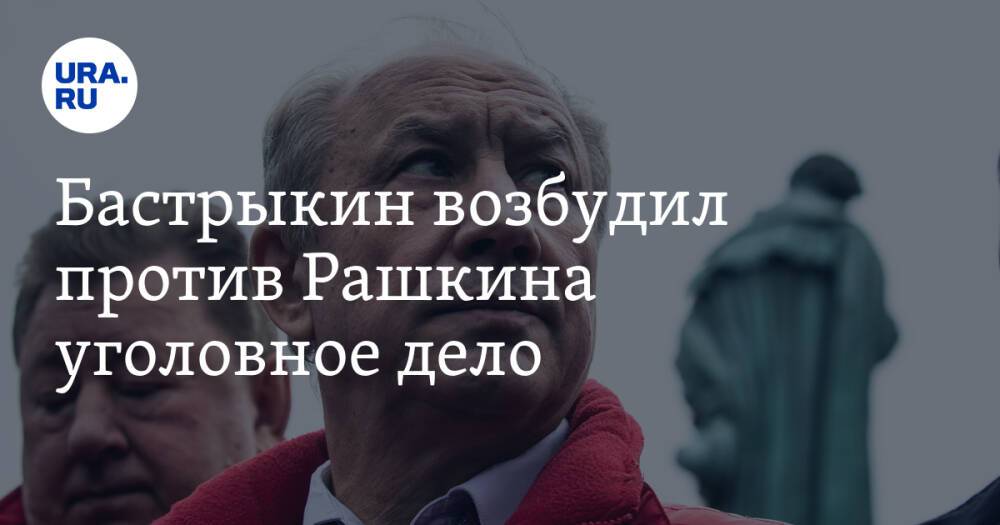 Бастрыкин возбудил против Рашкина уголовное дело