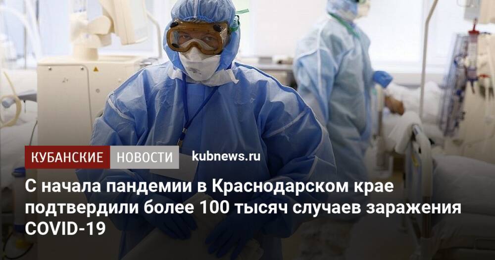 С начала пандемии в Краснодарском крае подтвердили более 100 тысяч случаев заражения COVID-19