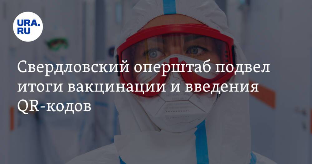 Свердловский оперштаб подвел итоги вакцинации и введения QR-кодов