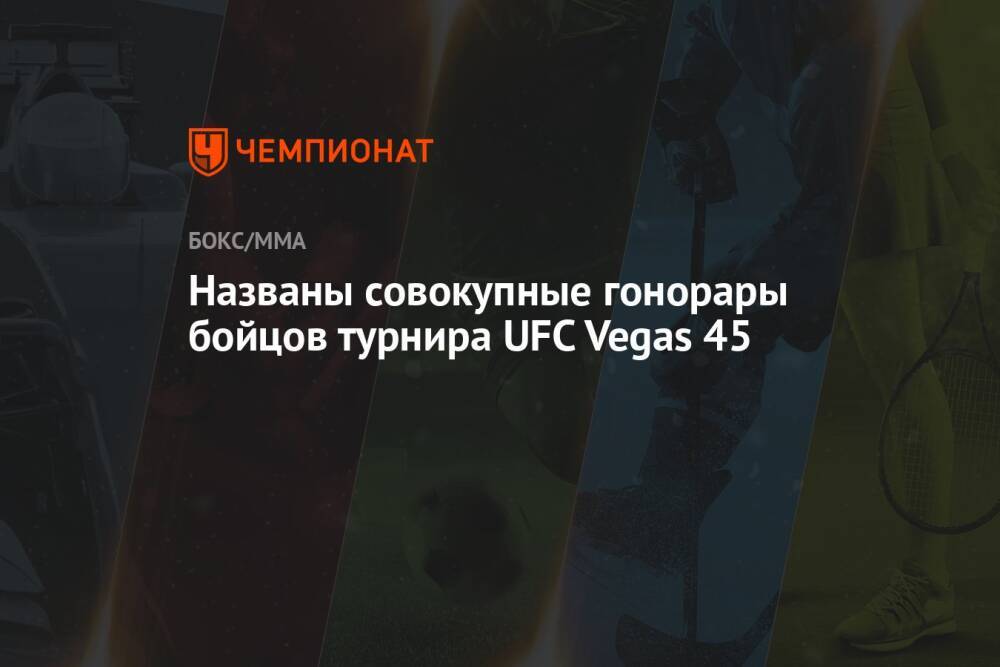 Названы совокупные гонорары бойцов турнира UFC Vegas 45
