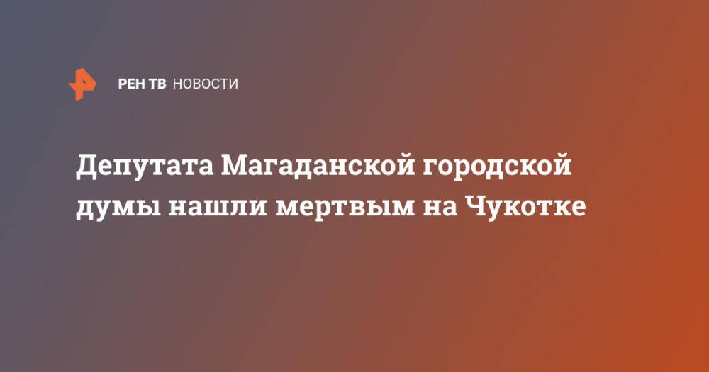 Депутата Магаданской городской думы нашли мертвым на Чукотке