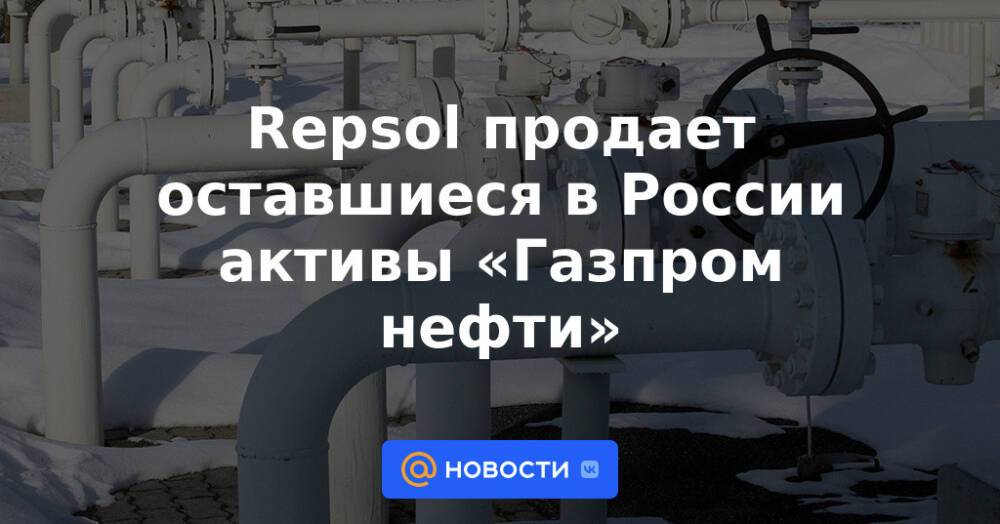 Repsol продает оставшиеся в России активы «Газпром нефти»