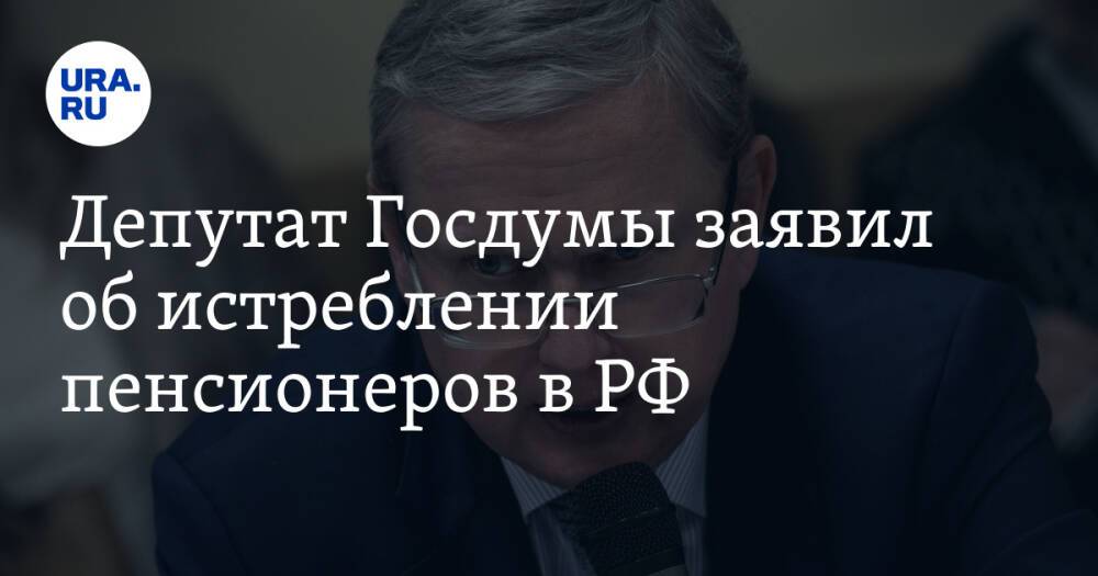 Депутат Госдумы заявил об истреблении пенсионеров в РФ. «Людей наказывают за то, что слишком бедны»