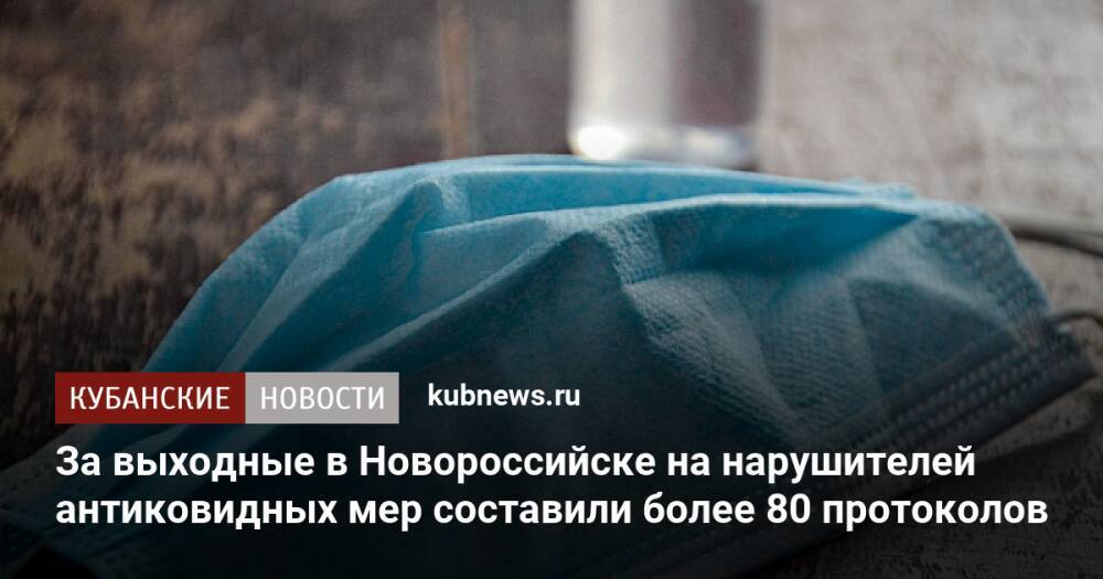 За выходные в Новороссийске на нарушителей антиковидных мер составили более 80 протоколов