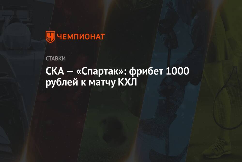 СКА — «Спартак»: фрибет 1000 рублей к матчу КХЛ