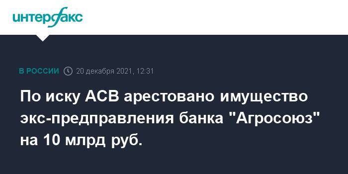 По иску АСВ арестовано имущество экс-предправления банка "Агросоюз" на 10 млрд руб.