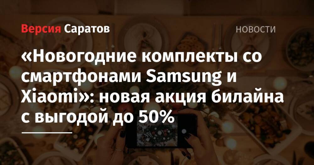 «Новогодние комплекты со смартфонами Samsung и Xiaomi»: новая акция билайна с выгодой до 50%