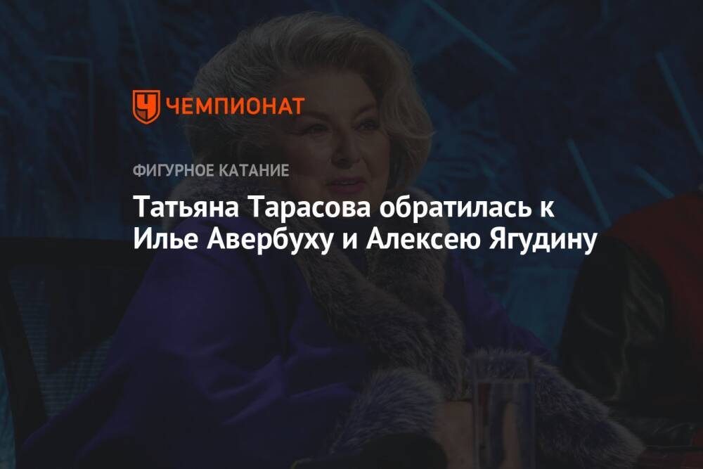 Татьяна Тарасова обратилась к Илье Авербуху и Алексею Ягудину