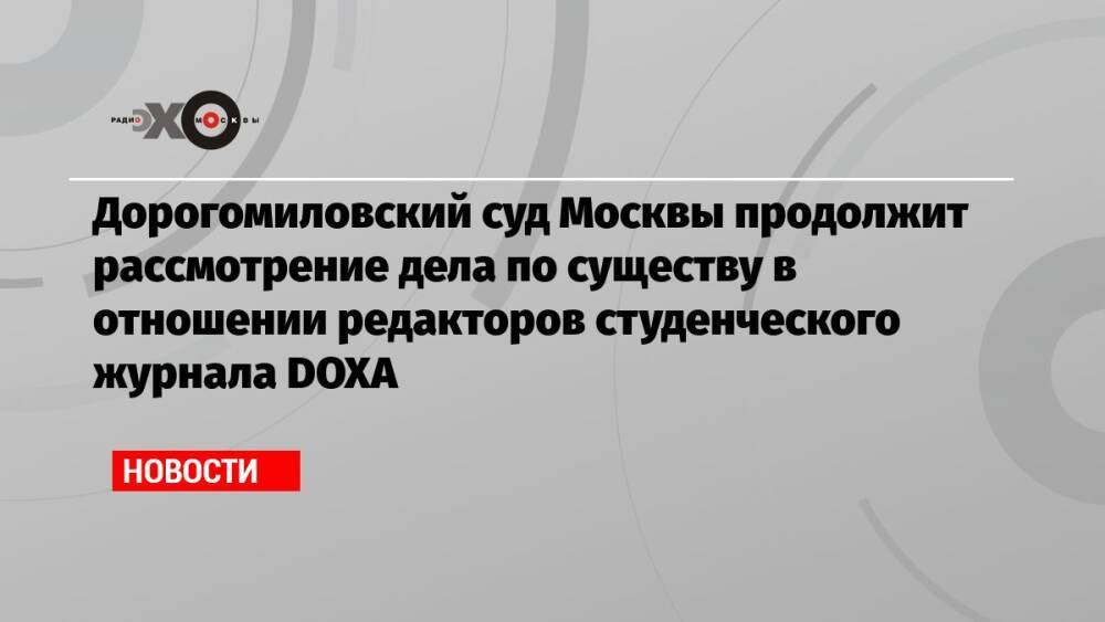 Дорогомиловский суд Москвы продолжит рассмотрение дела по существу в отношении редакторов студенческого журнала DOXA