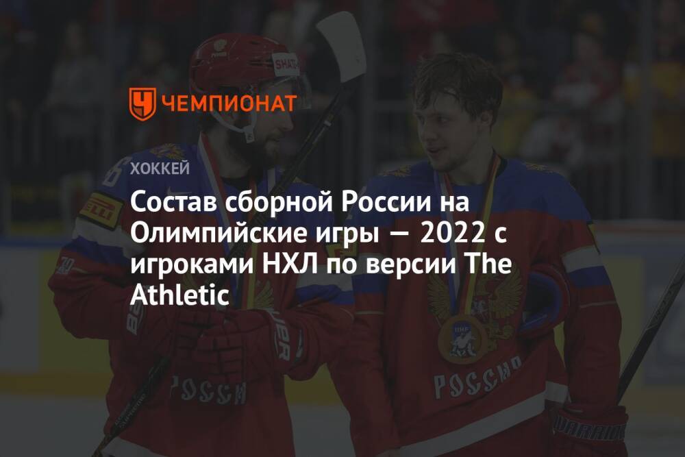 Состав сборной России на Олимпийские игры — 2022 с игроками НХЛ по версии The Athletic
