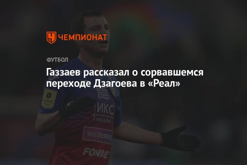 Газзаев рассказал о сорвавшемся переходе Дзагоева в «Реал»
