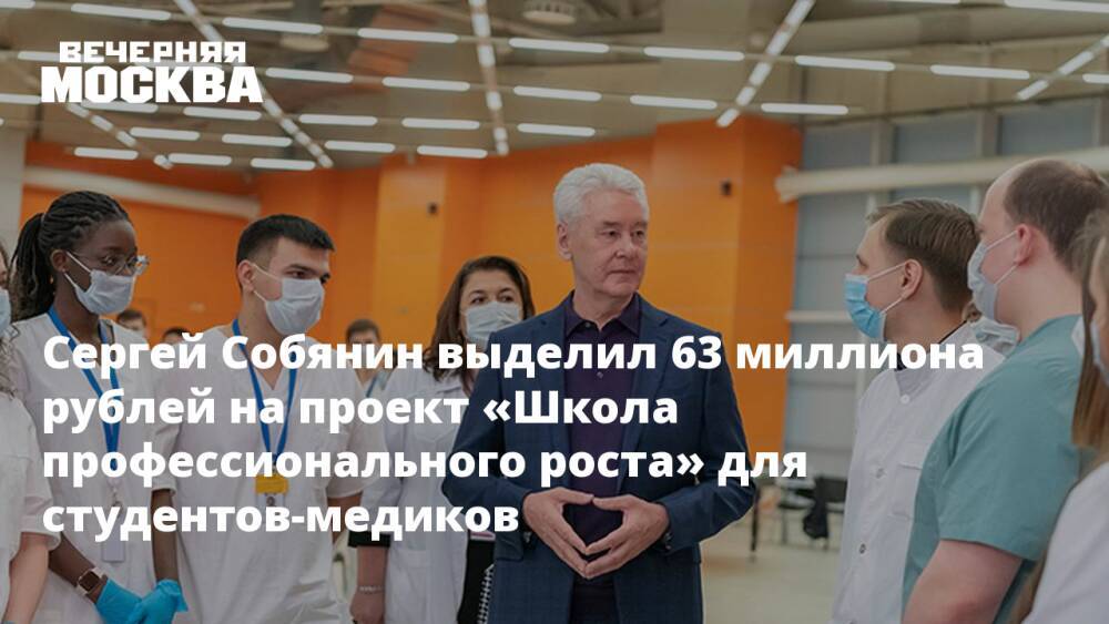 Сергей Собянин выделил 63 миллиона рублей на проект «Школа профессионального роста» для студентов-медиков
