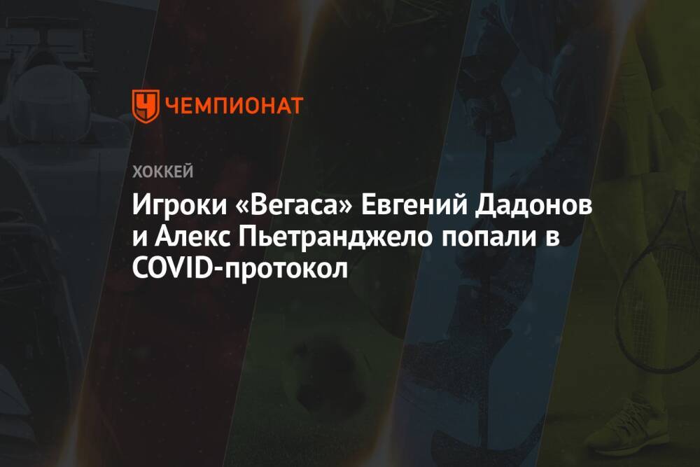 Игроки «Вегаса» Евгений Дадонов и Алекс Пьетранджело попали в COVID-протокол