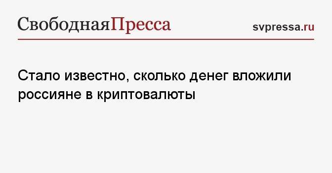 Стало известно, сколько денег вложили россияне в криптовалюты