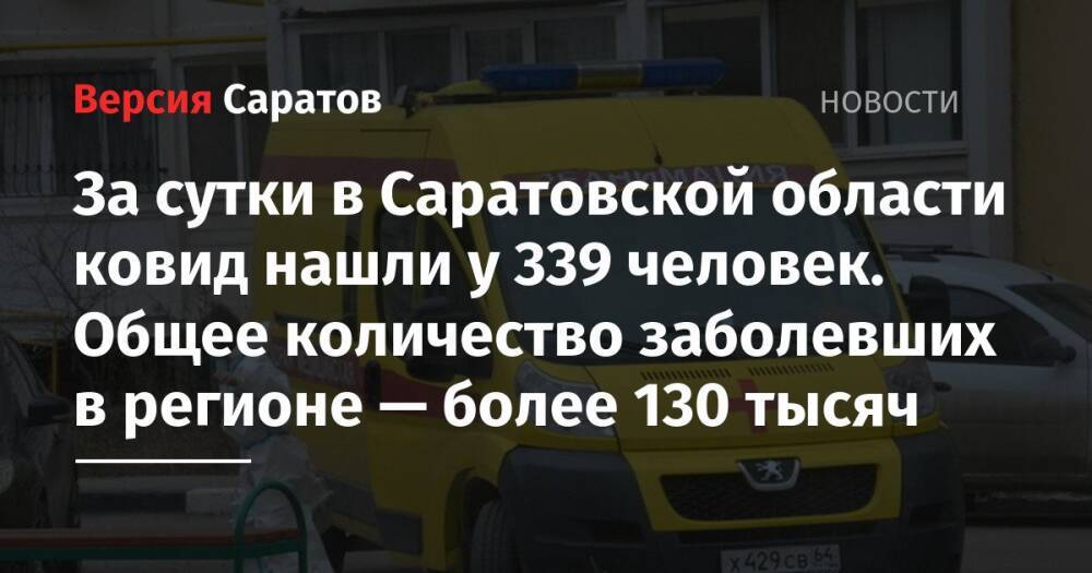 За сутки в Саратовской области ковид нашли у 339 человек. Общее количество заболевших в регионе — более 130 тысяч