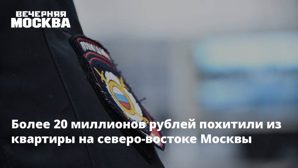 Более 20 миллионов рублей похитили из квартиры на северо-востоке Москвы