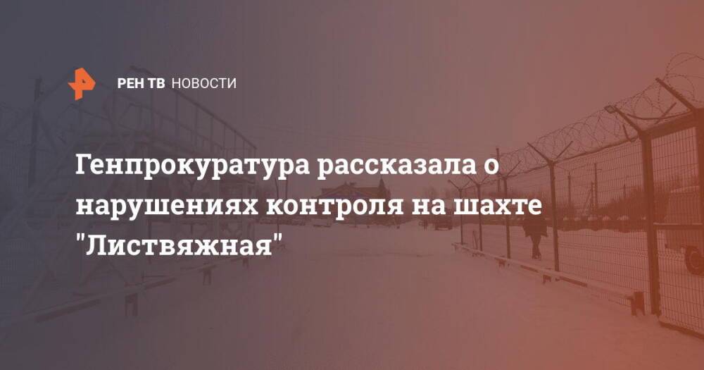 Генпрокуратура рассказала о нарушениях контроля на шахте "Листвяжная"