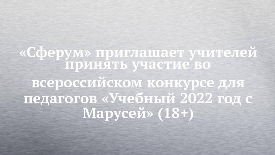 «Сферум» приглашает учителей принять участие во всероссийском конкурсе для педагогов «Учебный 2022 год с Марусей» (18+)