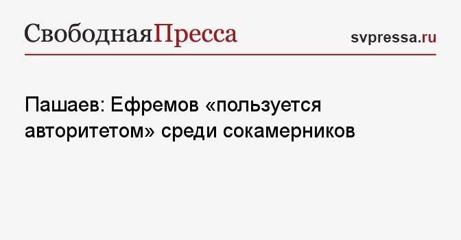 Пашаев: Ефремов «пользуется авторитетом» среди сокамерников