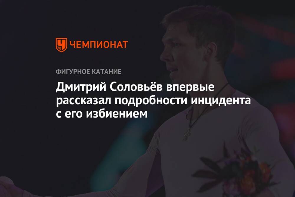Дмитрий Соловьёв впервые рассказал подробности инцидента с его избиением