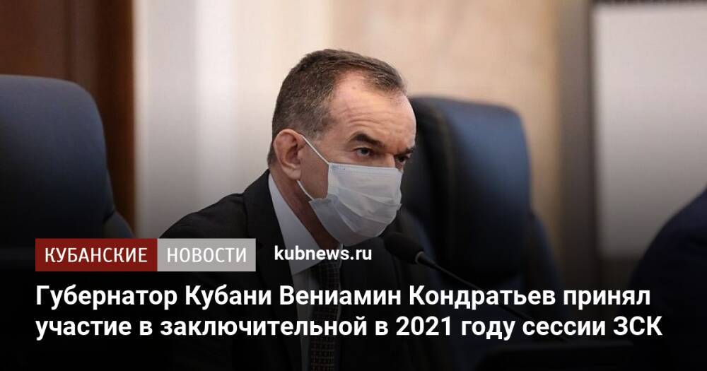 Губернатор Кубани Вениамин Кондратьев принял участие в заключительной в 2021 году сессии ЗСК