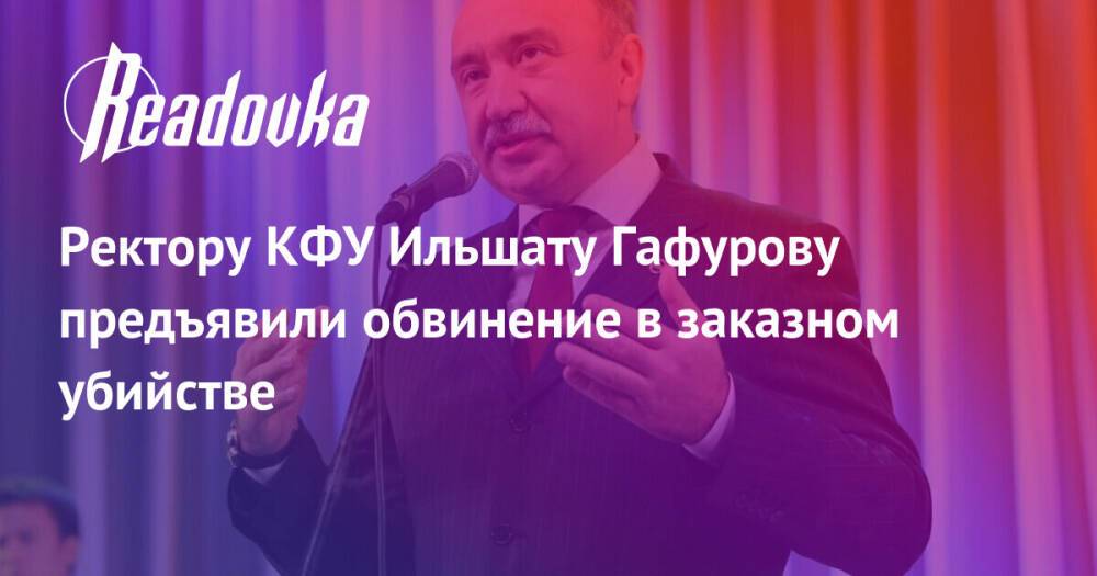 Ректору КФУ Ильшату Гафурову предъявили обвинение в заказном убийстве