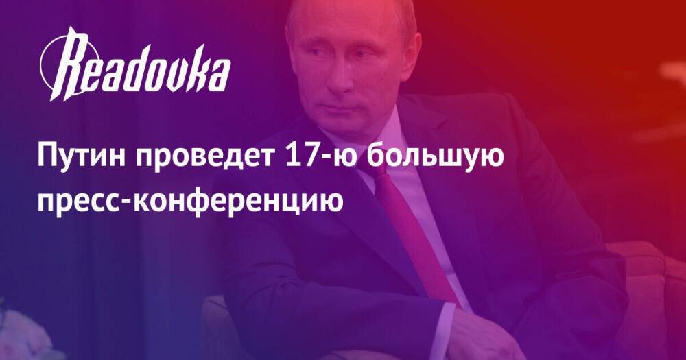 Путин проведет 17-ю большую пресс-конференцию