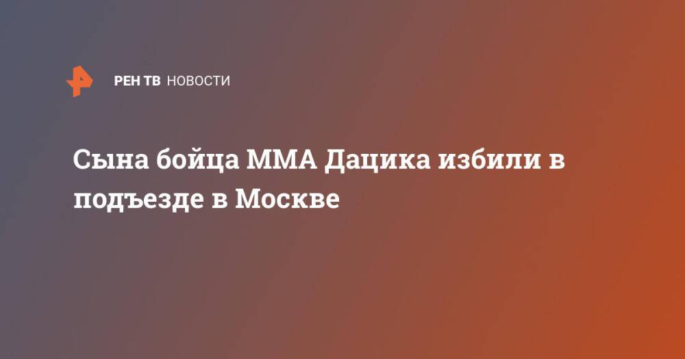 Сына бойца MMA Дацика избили в подъезде в Москве