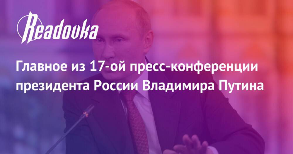 Главное из 17-ой пресс-конференции президента России Владимира Путина