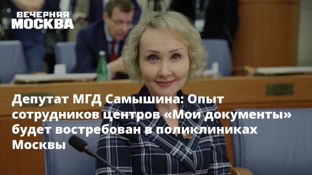 Депутат МГД Самышина: Опыт сотрудников центров «Мои документы» будет востребован в поликлиниках Москвы