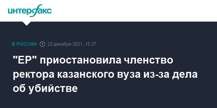 "ЕР" приостановила членство ректора казанского вуза из-за дела об убийстве