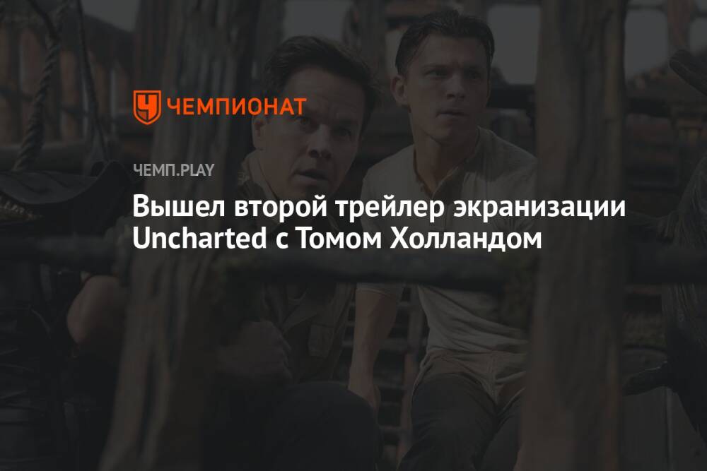 Второй трейлер фильма Анчартед/Uncharted с Томом Холландом