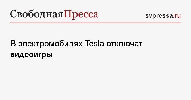 В электромобилях Tesla отключат видеоигры