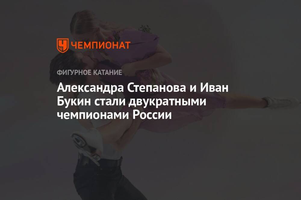 Александра Степанова и Иван Букин стали двукратными чемпионами России