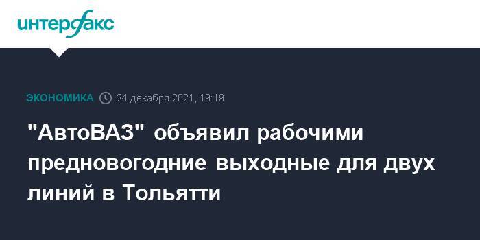 "АвтоВАЗ" объявил рабочими предновогодние выходные для двух линий в Тольятти