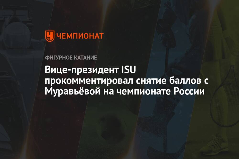Вице-президент ISU прокомментировал снятие баллов с Муравьёвой на чемпионате России