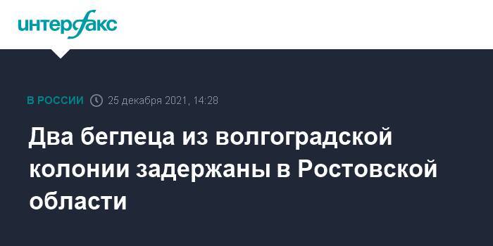 Два беглеца из волгоградской колонии задержаны в Ростовской области