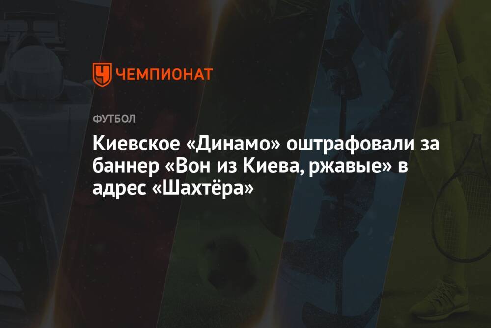 Киевское «Динамо» оштрафовали за баннер «Вон из Киева, ржавые» в адрес «Шахтёра»