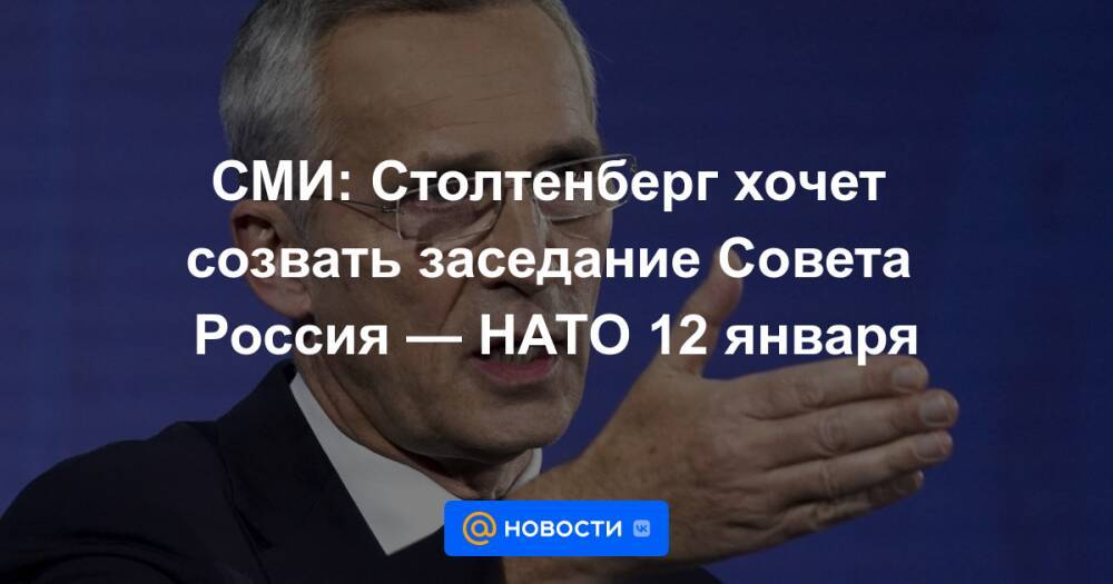 СМИ: Столтенберг хочет созвать заседание Совета Россия — НАТО 12 января