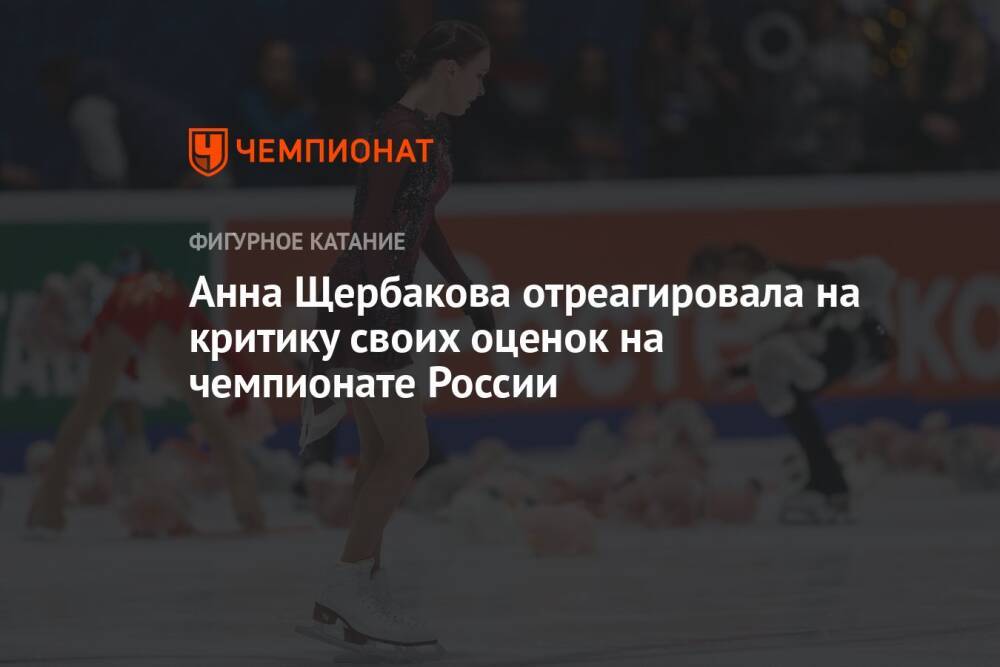 Анна Щербакова отреагировала на критику своих оценок на чемпионате России