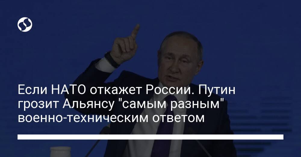 Если НАТО откажет России. Путин грозит Альянсу "самым разным" военно-техническим ответом