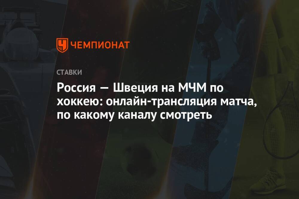 Россия — Швеция на МЧМ по хоккею: онлайн-трансляция матча, по какому каналу смотреть