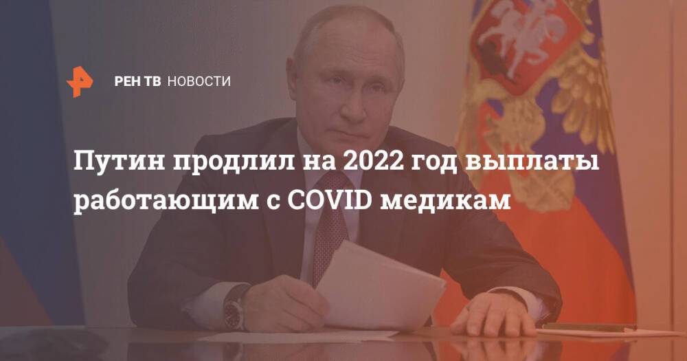 Путин продлил на 2022 год выплаты работающим с COVID медикам
