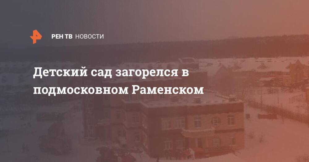 Детский сад загорелся в подмосковном Раменском