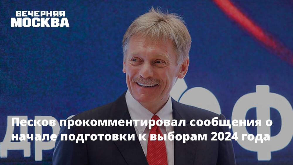 Песков прокомментировал сообщения о начале подготовки к выборам 2024 года